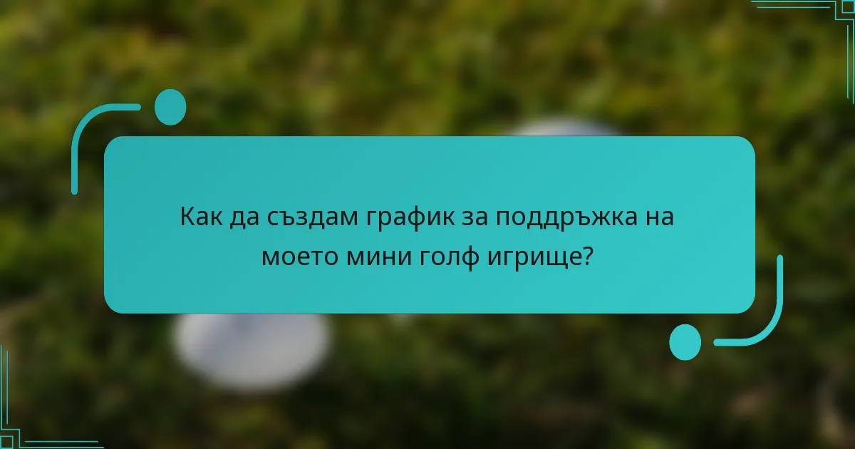 Как да създам график за поддръжка на моето мини голф игрище?
