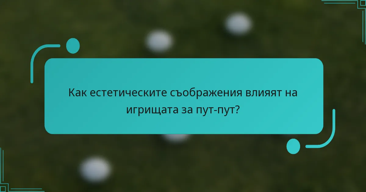 Как естетическите съображения влияят на игрищата за пут-пут?