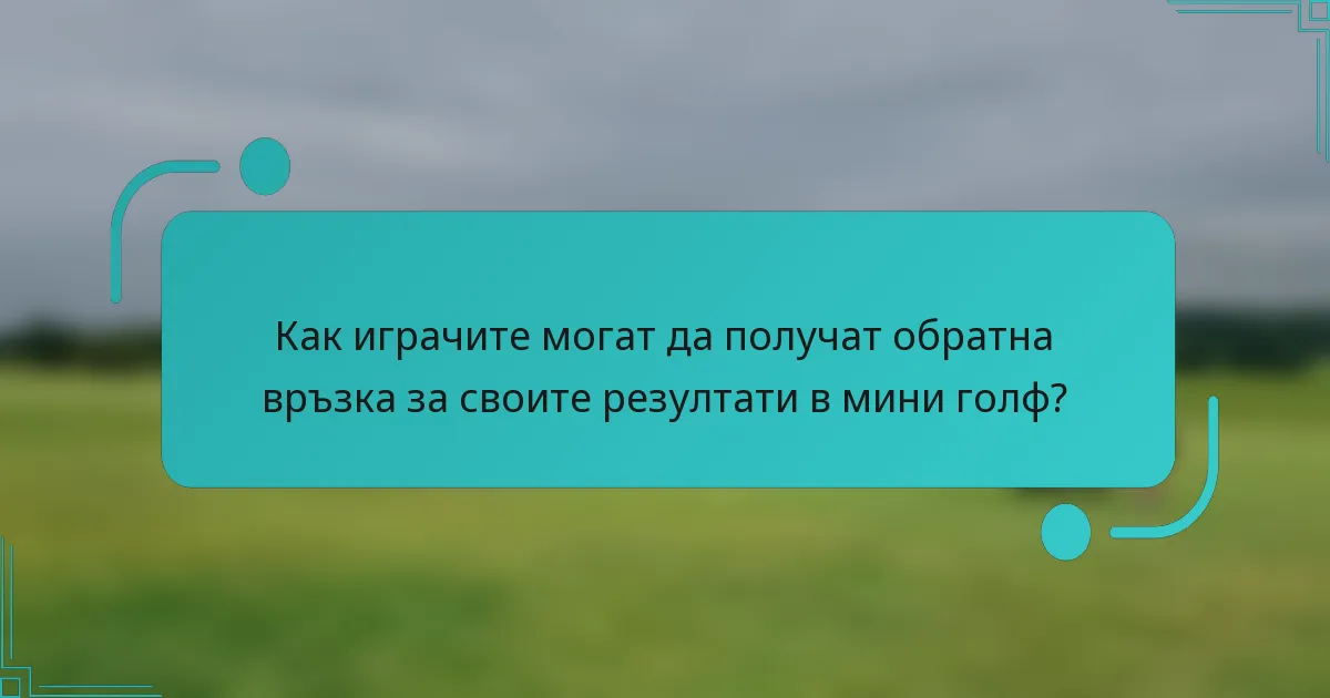 Как играчите могат да получат обратна връзка за своите резултати в мини голф?
