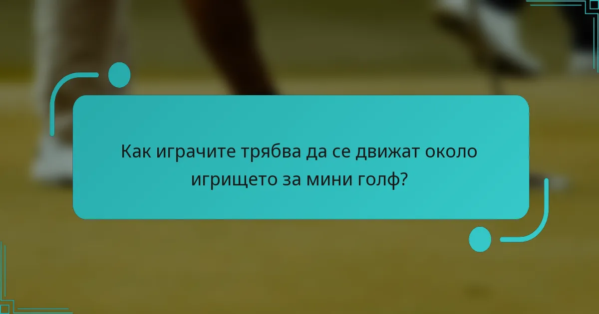 Как играчите трябва да се движат около игрището за мини голф?