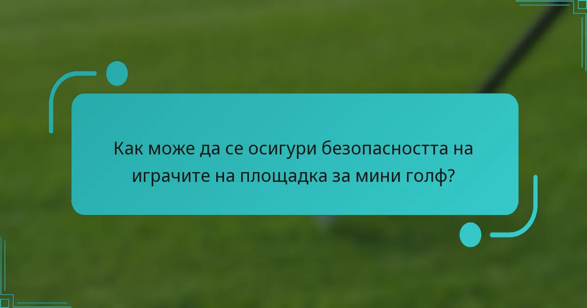Как може да се осигури безопасността на играчите на площадка за мини голф?
