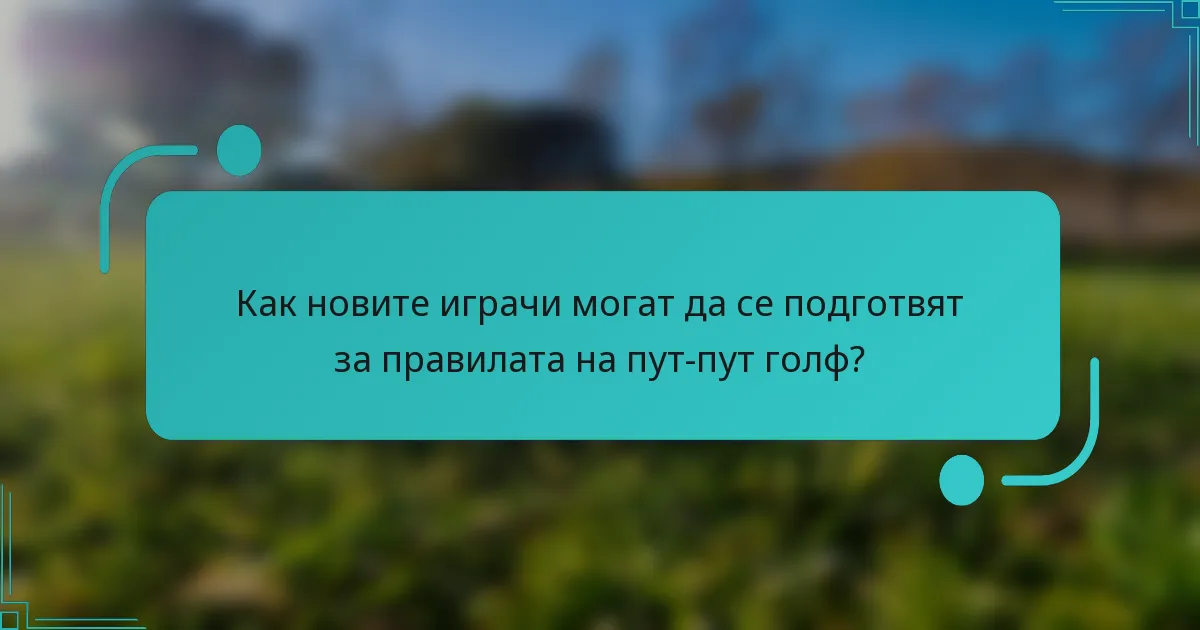 Как новите играчи могат да се подготвят за правилата на пут-пут голф?
