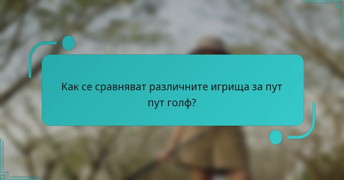 Как се сравняват различните игрища за пут пут голф?