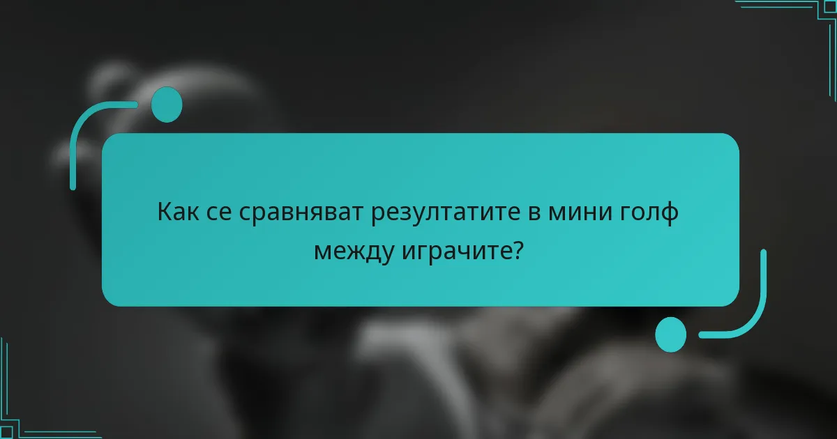 Как се сравняват резултатите в мини голф между играчите?
