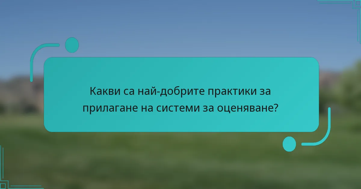 Какви са най-добрите практики за прилагане на системи за оценяване?