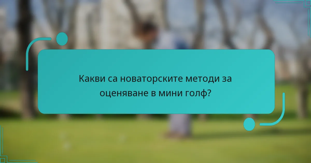 Какви са новаторските методи за оценяване в мини голф?