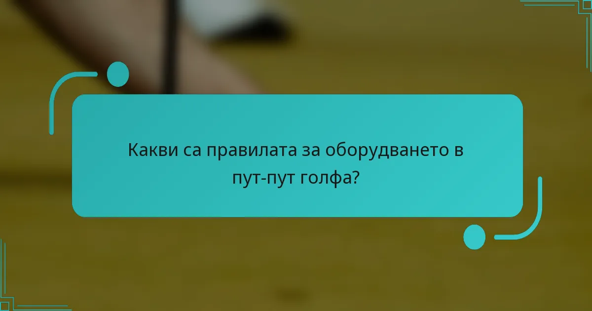 Какви са правилата за оборудването в пут-пут голфа?