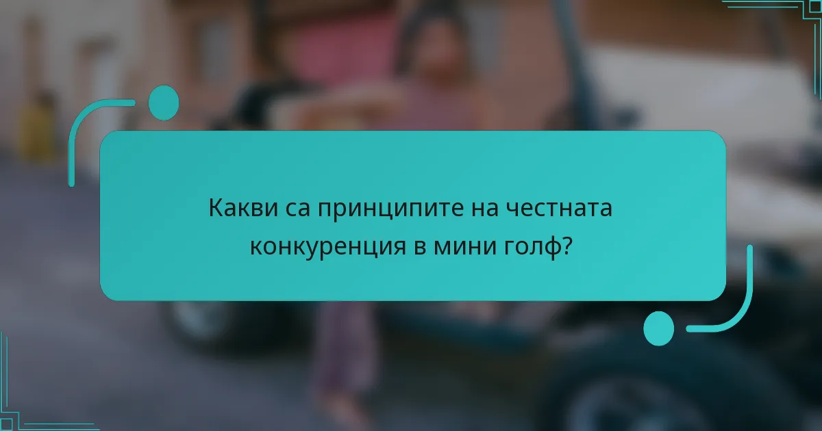 Какви са принципите на честната конкуренция в мини голф?