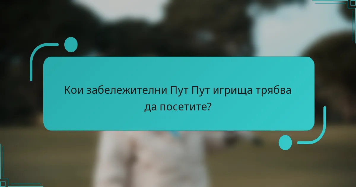 Кои забележителни Пут Пут игрища трябва да посетите?